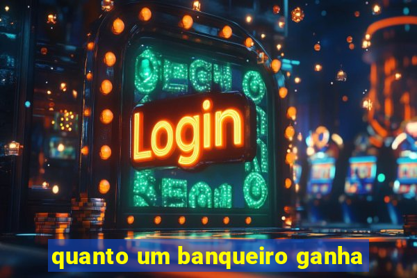 quanto um banqueiro ganha